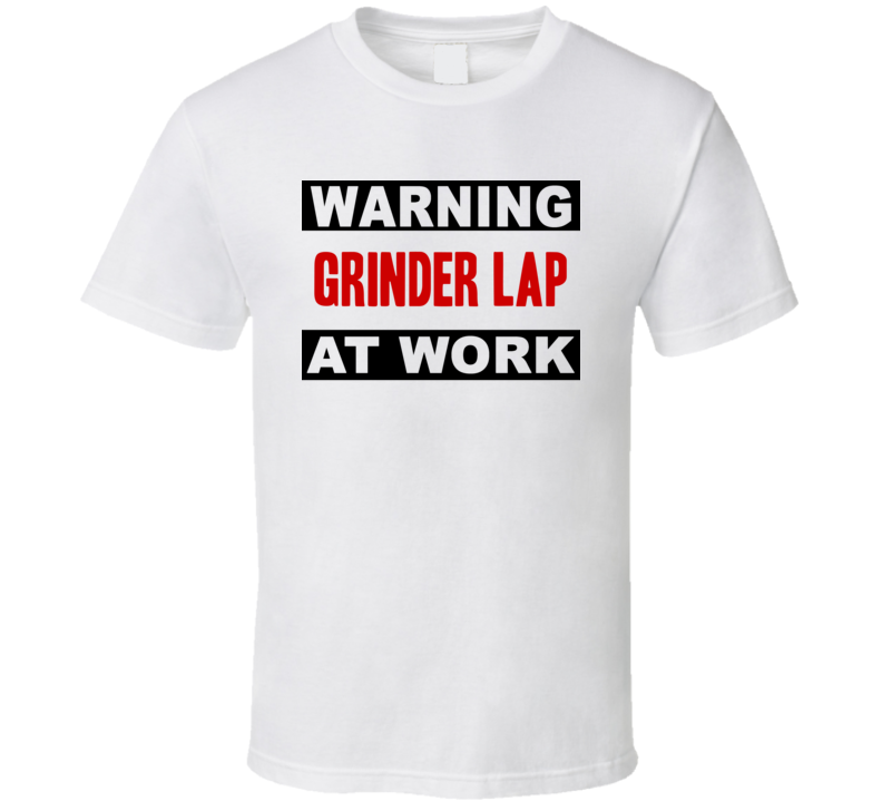 Warning Grinder Lap At Work Funny Cool Occupation t Shirt