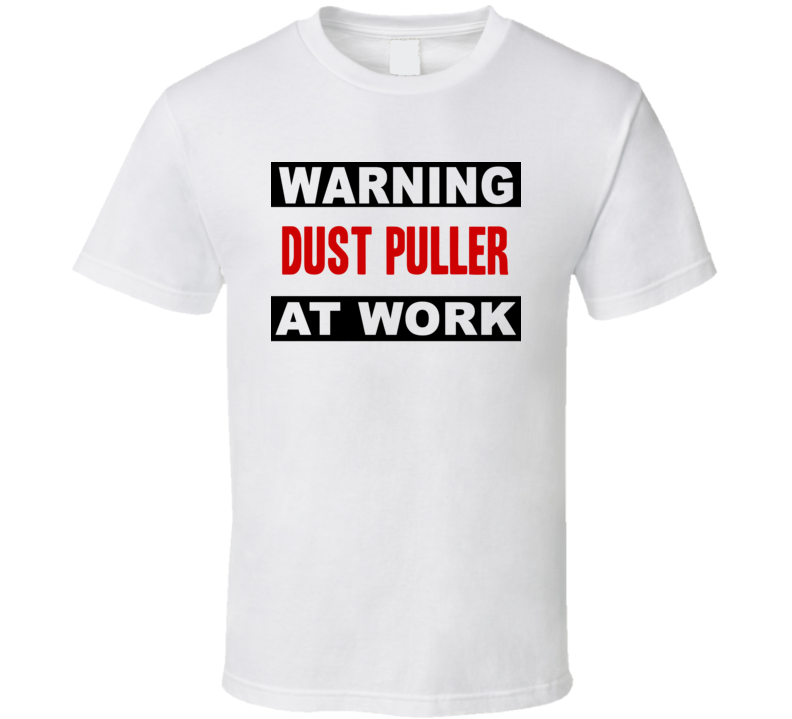 Warning Dust Puller At Work Funny Cool Occupation t Shirt