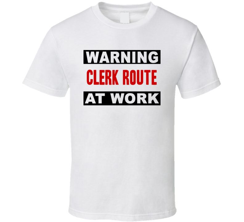 Warning Clerk Route At Work Funny Cool Occupation t Shirt