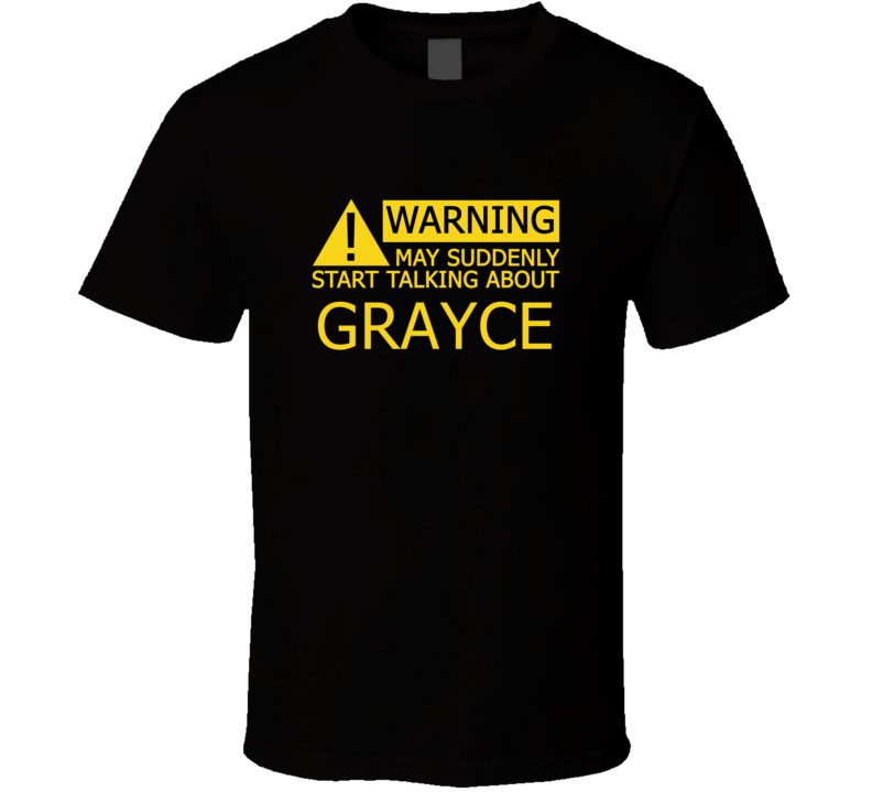 Warning May Start Talking About Grayce Funny T Shirt