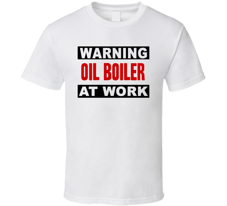 Warning Oil Boiler At Work Funny Cool Occupation t Shirt