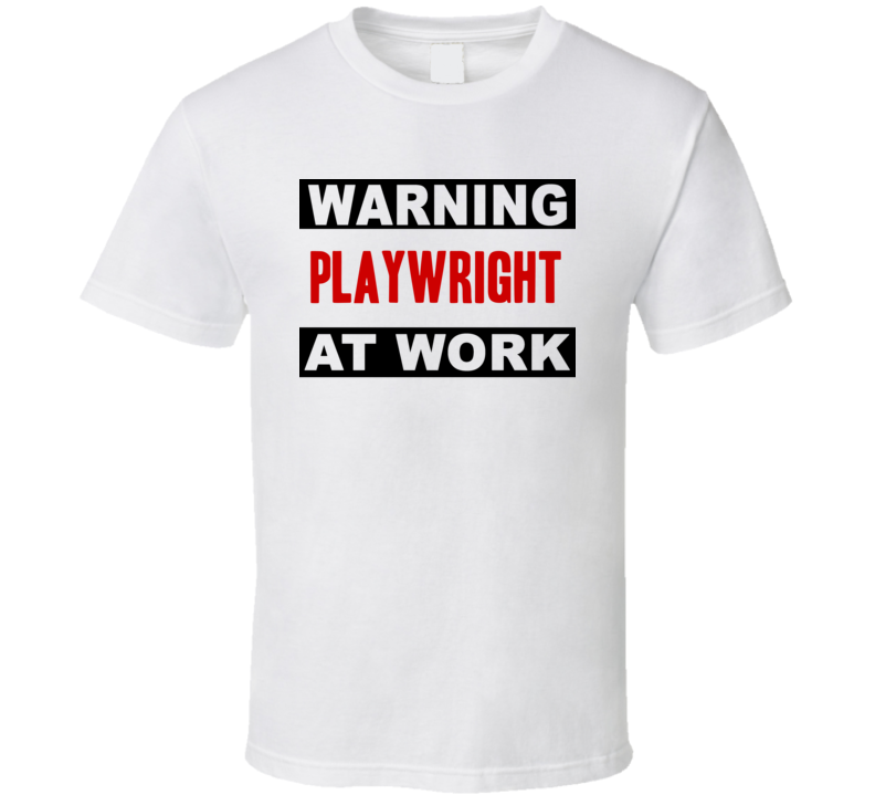 Warning Playwright At Work Funny Cool Occupation t Shirt