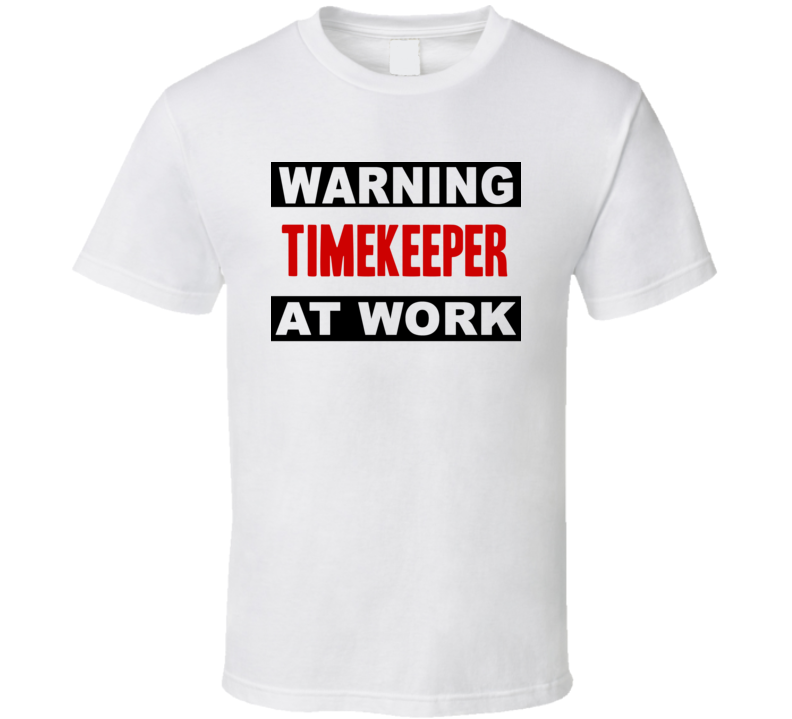 Warning Timekeeper At Work Funny Cool Occupation t Shirt