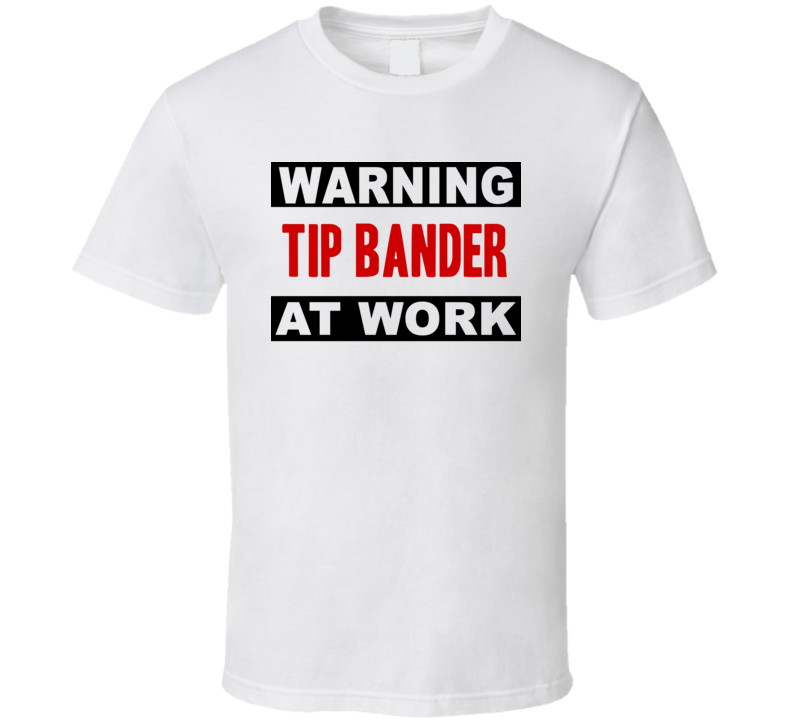 Warning Tip Bander At Work Funny Cool Occupation t Shirt