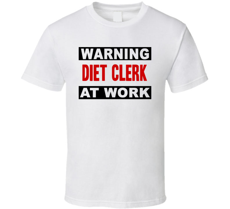 Warning Diet Clerk At Work Funny Cool Occupation t Shirt