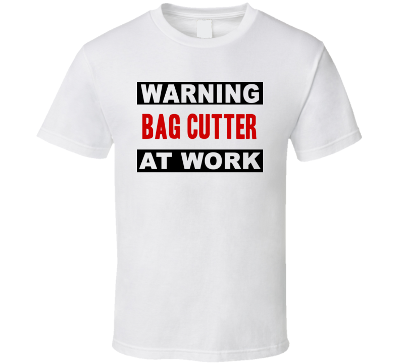 Warning Bag Cutter At Work Funny Cool Occupation t Shirt