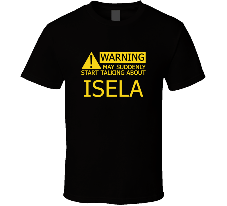 Warning May Start Talking About Isela Funny T Shirt