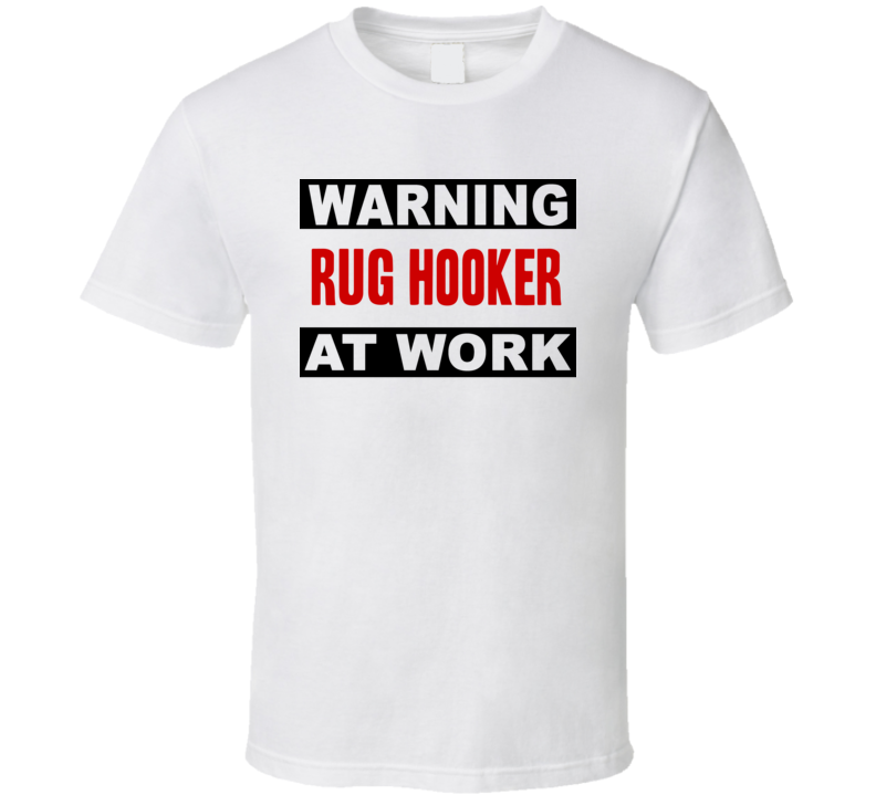 Warning Rug Hooker At Work Funny Cool Occupation t Shirt