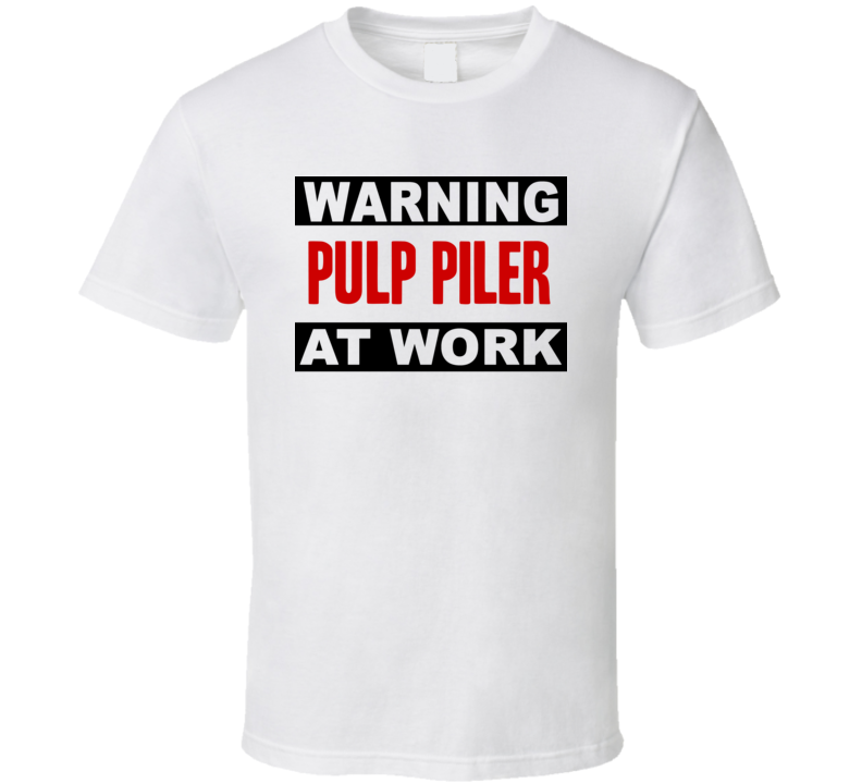 Warning Pulp Piler At Work Funny Cool Occupation t Shirt