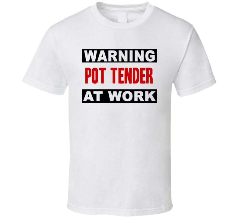 Warning Pot Tender At Work Funny Cool Occupation t Shirt