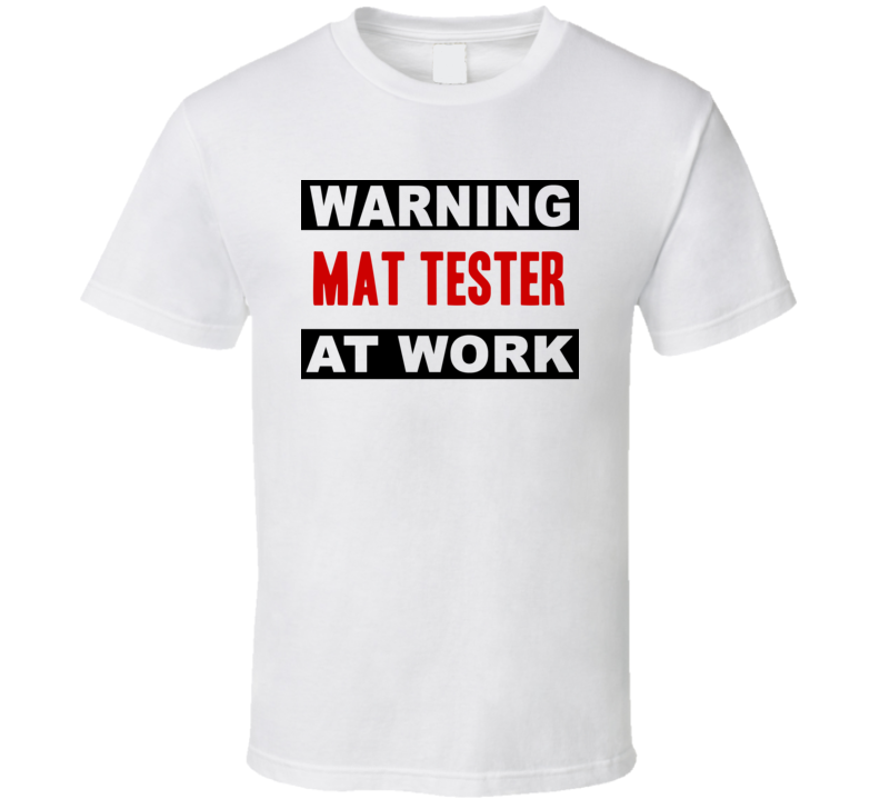 Warning Mat Tester At Work Funny Cool Occupation t Shirt