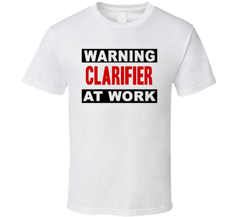 Warning Clarifier At Work Funny Cool Occupation t Shirt