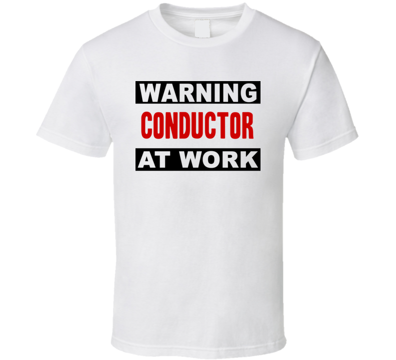 Warning Conductor At Work Funny Cool Occupation t Shirt