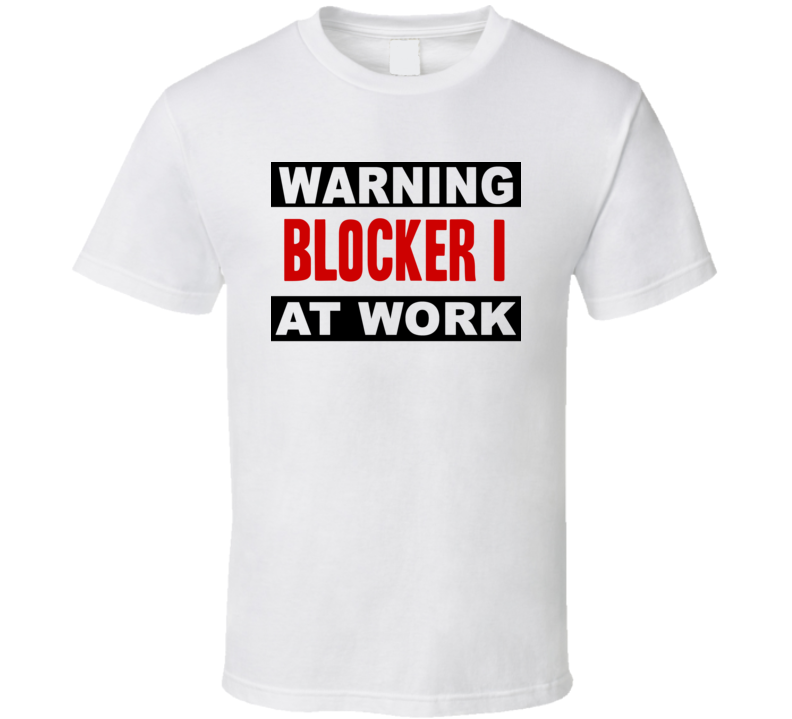 Warning Blocker I At Work Funny Cool Occupation t Shirt