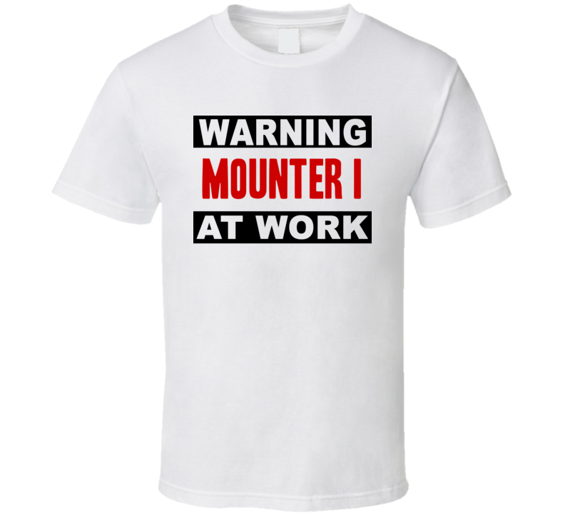 Warning Mounter I At Work Funny Cool Occupation t Shirt