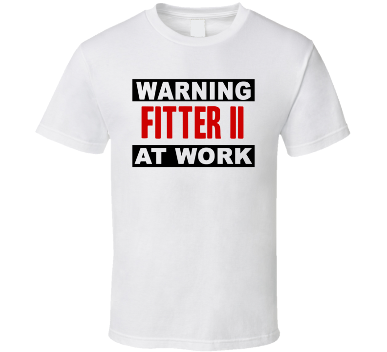 Warning Fitter Ii At Work Funny Cool Occupation t Shirt