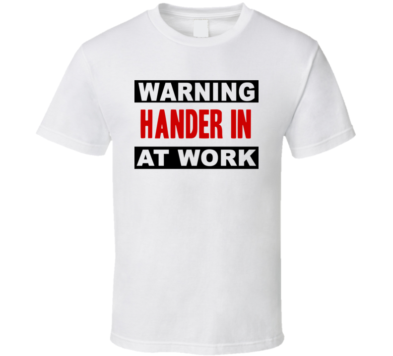 Warning Hander In At Work Funny Cool Occupation t Shirt