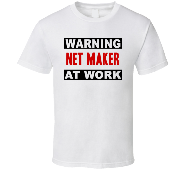 Warning Net Maker At Work Funny Cool Occupation t Shirt