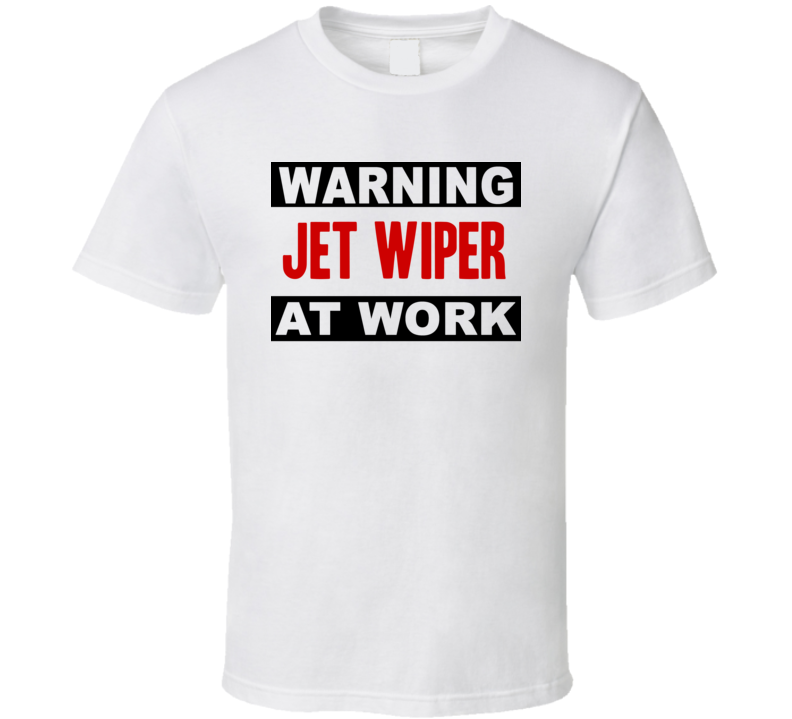 Warning Jet Wiper At Work Funny Cool Occupation t Shirt