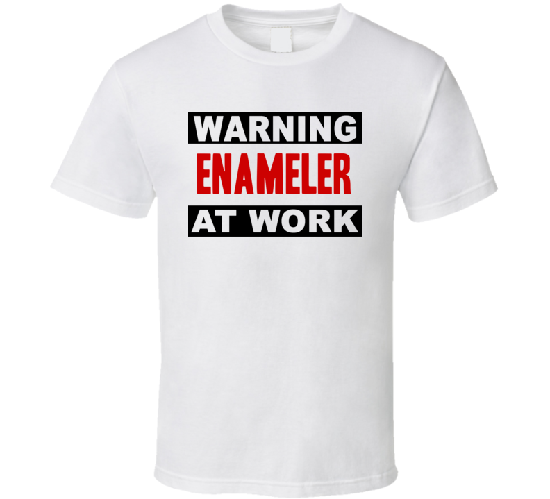 Warning Enameler At Work Funny Cool Occupation t Shirt