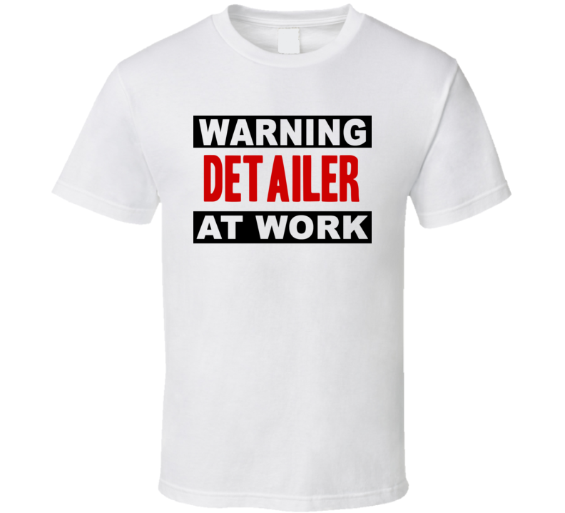 Warning Detailer At Work Funny Cool Occupation t Shirt