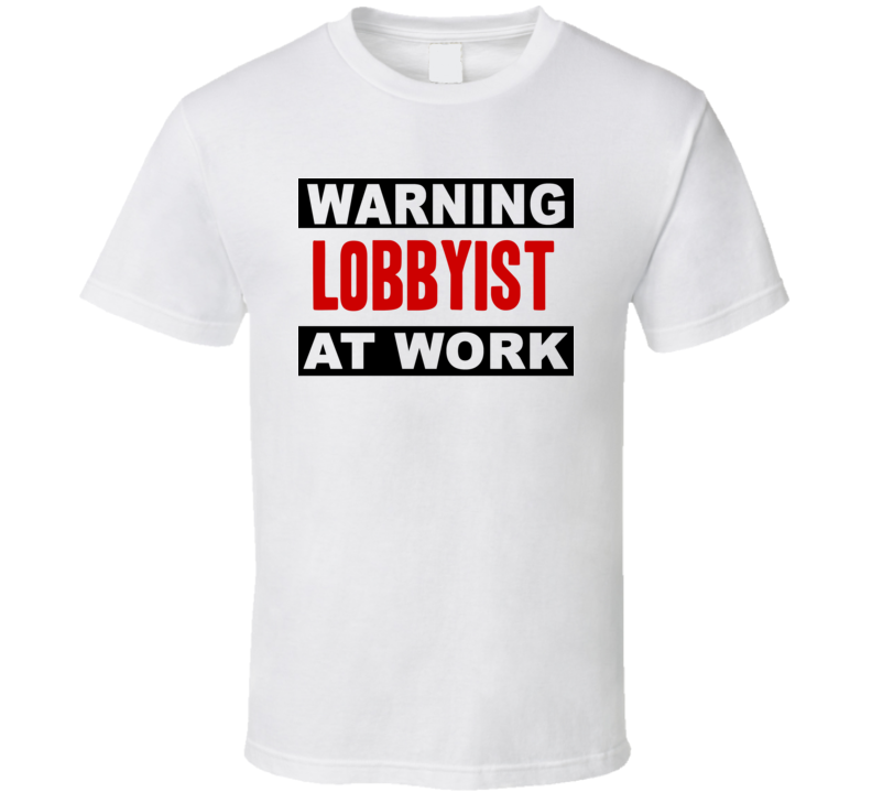 Warning Lobbyist At Work Funny Cool Occupation t Shirt