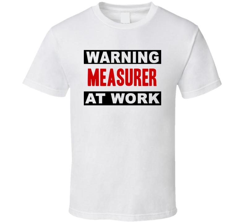 Warning Measurer At Work Funny Cool Occupation t Shirt