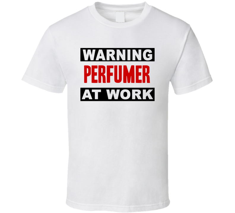 Warning Perfumer At Work Funny Cool Occupation t Shirt