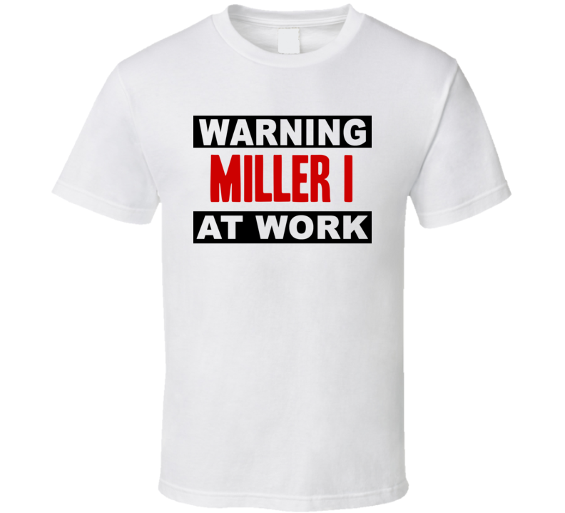 Warning Miller I At Work Funny Cool Occupation t Shirt