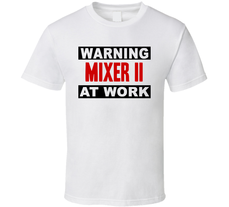 Warning Mixer Ii At Work Funny Cool Occupation t Shirt