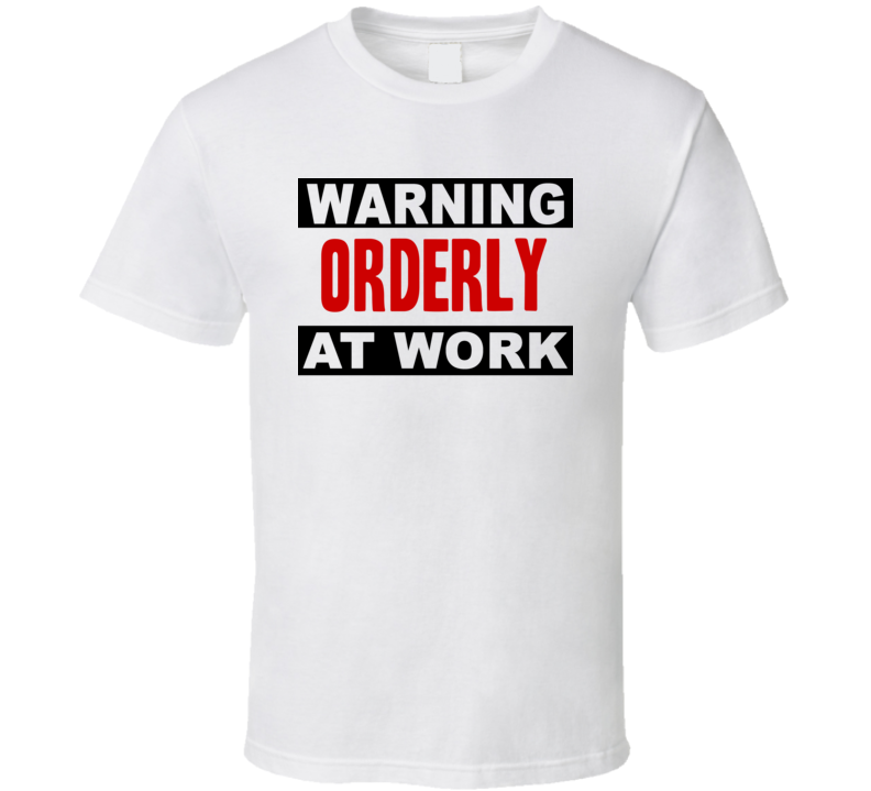 Warning Orderly At Work Funny Cool Occupation t Shirt