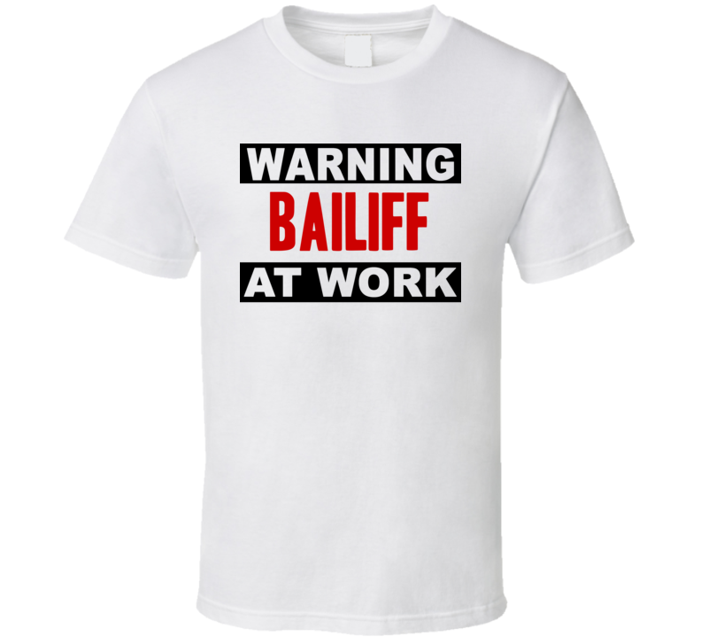 Warning Bailiff At Work Funny Cool Occupation t Shirt