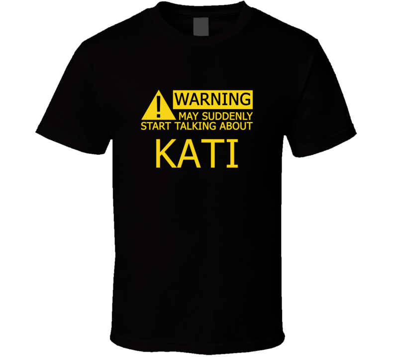 Warning May Start Talking About Kati Funny T Shirt