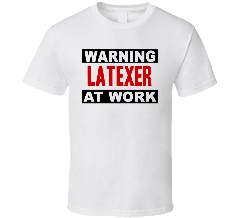 Warning Latexer At Work Funny Cool Occupation t Shirt