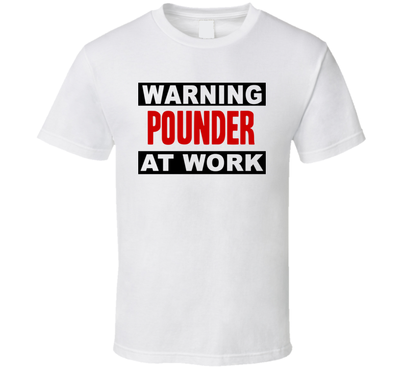 Warning Pounder At Work Funny Cool Occupation t Shirt