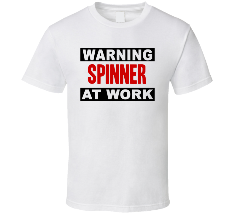 Warning Spinner At Work Funny Cool Occupation t Shirt