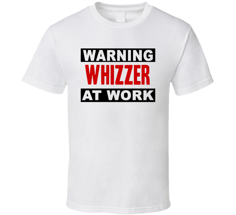 Warning Whizzer At Work Funny Cool Occupation t Shirt