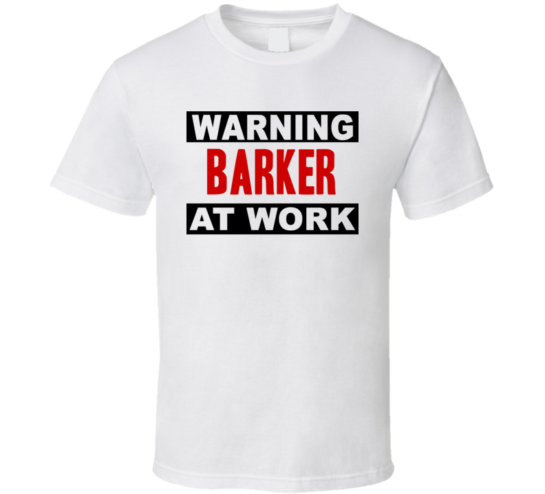 Warning Barker At Work Funny Cool Occupation t Shirt