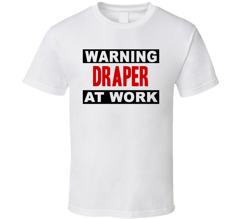 Warning Draper At Work Funny Cool Occupation t Shirt