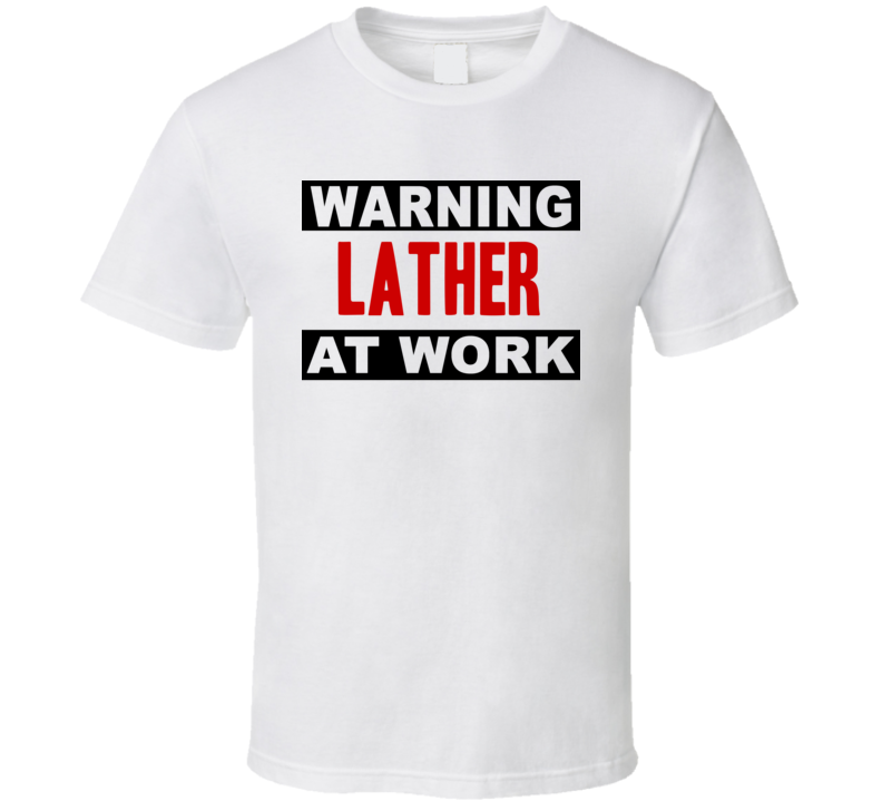 Warning Lather At Work Funny Cool Occupation t Shirt