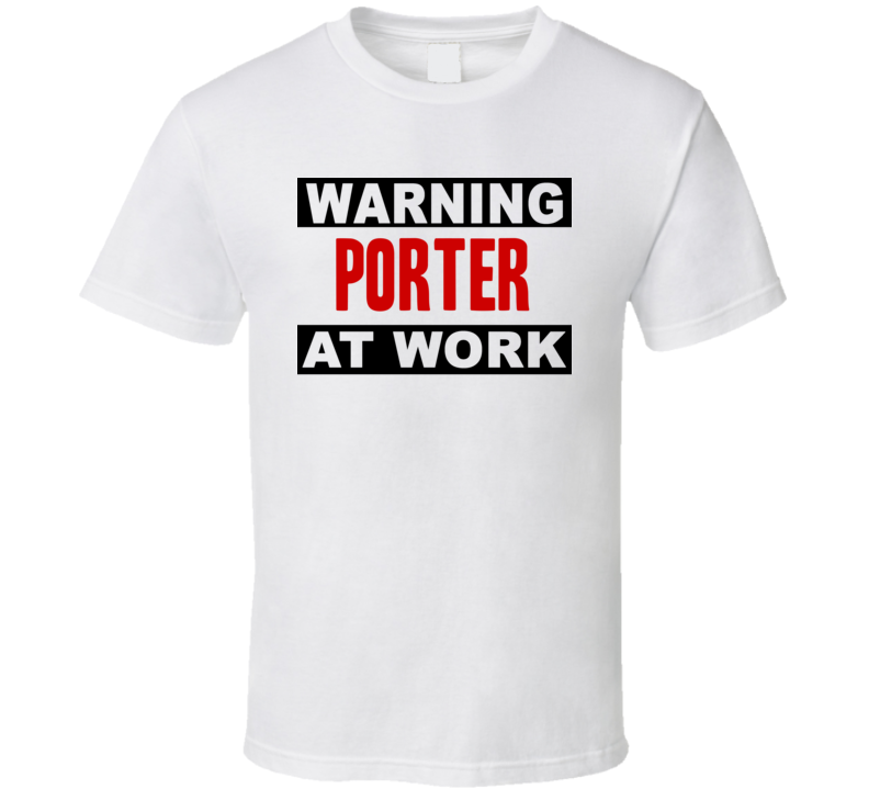 Warning Porter At Work Funny Cool Occupation t Shirt