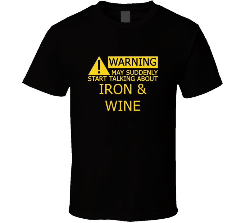 Warning May Start Talking About Iron & Wine Funny T Shirt