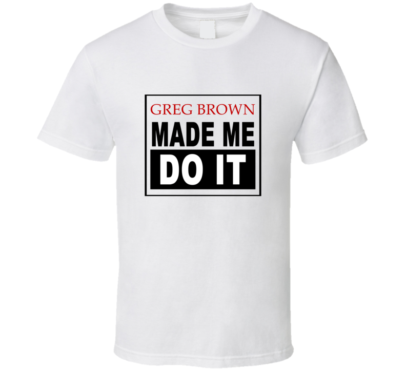 Greg Brown Made Me Do It Cool Retro T Shirt