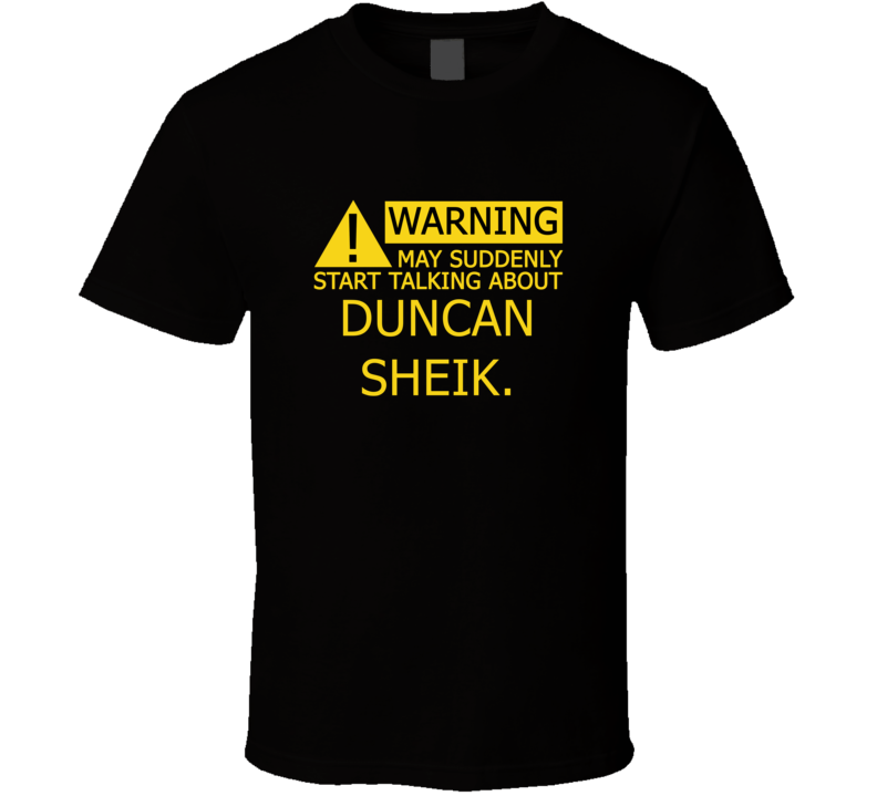 Warning May Start Talking About Duncan Sheik. Funny T Shirt
