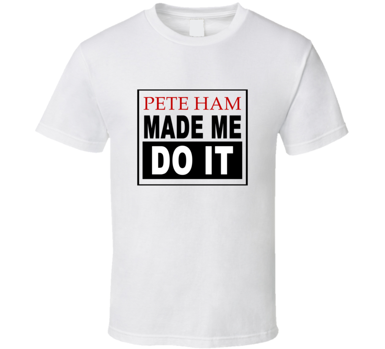 Pete Ham Made Me Do It Cool Retro T Shirt