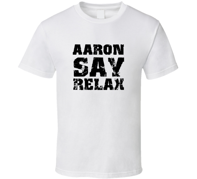 Aaron Frankie Say Relax Parody Fathers Day Dad T Shirt