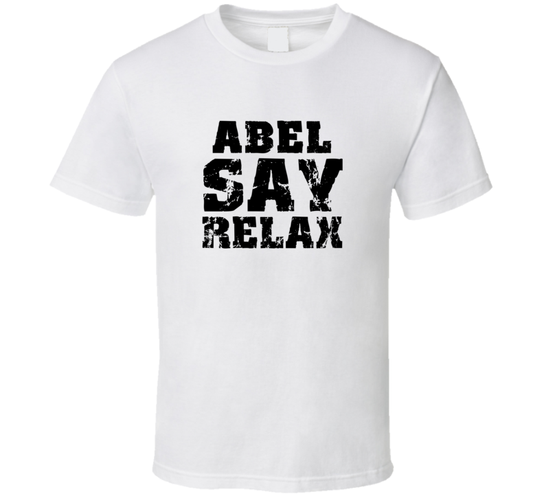 Abel Frankie Say Relax Parody Fathers Day Dad T Shirt