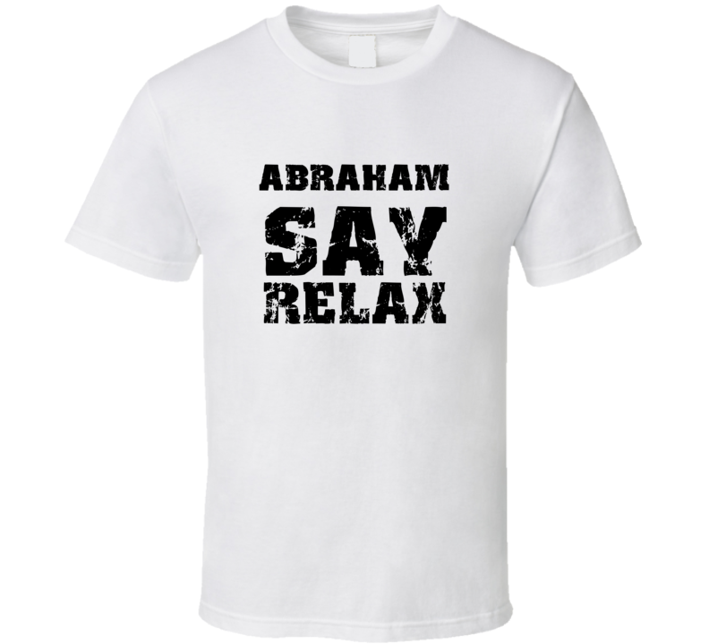 Abraham Frankie Say Relax Parody Fathers Day Dad T Shirt