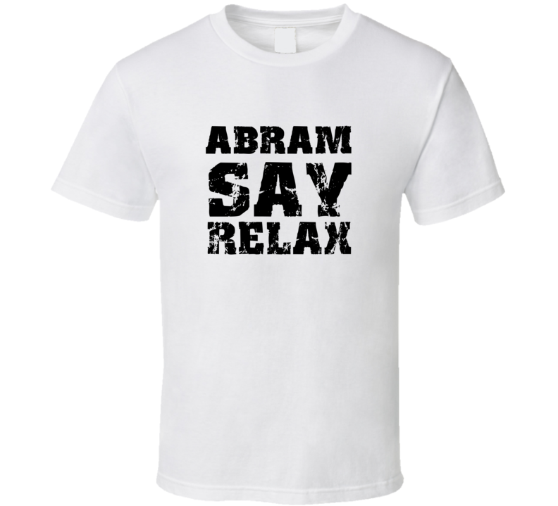 Abram Frankie Say Relax Parody Fathers Day Dad T Shirt