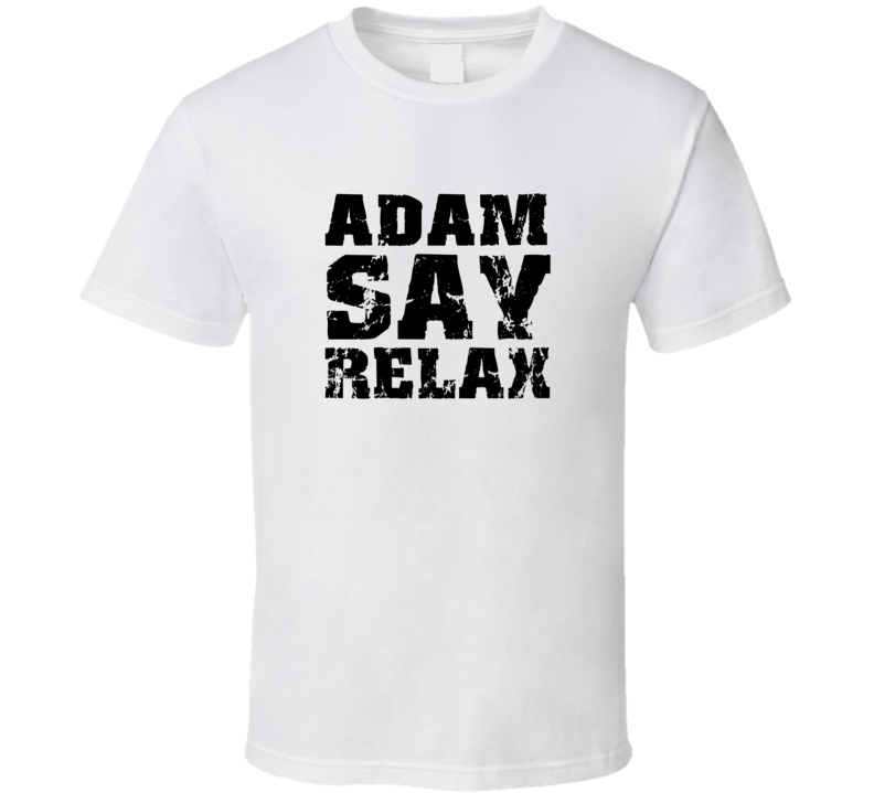 Adam Frankie Say Relax Parody Fathers Day Dad T Shirt